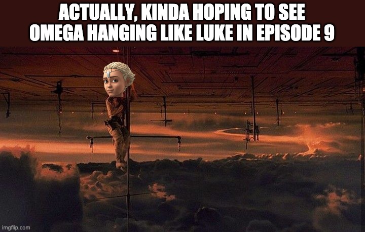 Well, newest episode shares a lot reference with Cloud City | ACTUALLY, KINDA HOPING TO SEE OMEGA HANGING LIKE LUKE IN EPISODE 9 | image tagged in the bad batch,star wars | made w/ Imgflip meme maker