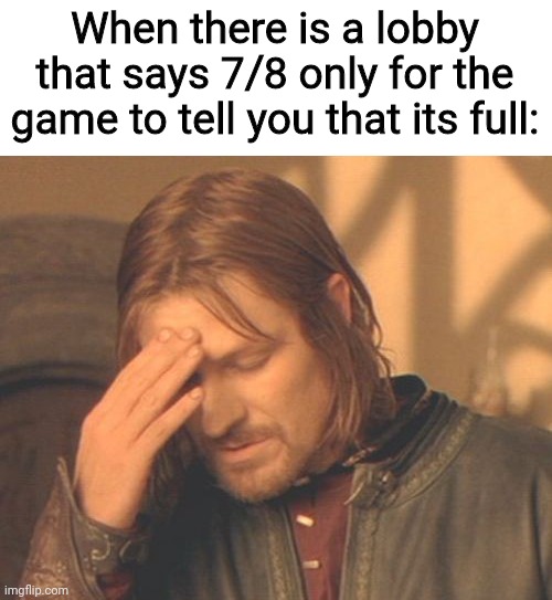 visible frustration | When there is a lobby that says 7/8 only for the game to tell you that its full: | image tagged in memes,frustrated boromir,gaming | made w/ Imgflip meme maker