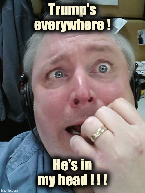 Paranoid Fear Guy | Trump's everywhere ! He's in my head ! ! ! | image tagged in paranoid fear guy | made w/ Imgflip meme maker