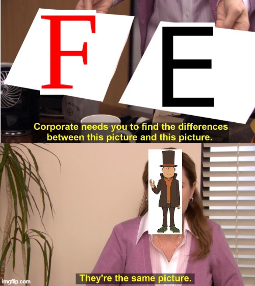 double stroking is a bad idea | image tagged in memes,they're the same picture,professor layton,the letter f,the letter e | made w/ Imgflip meme maker