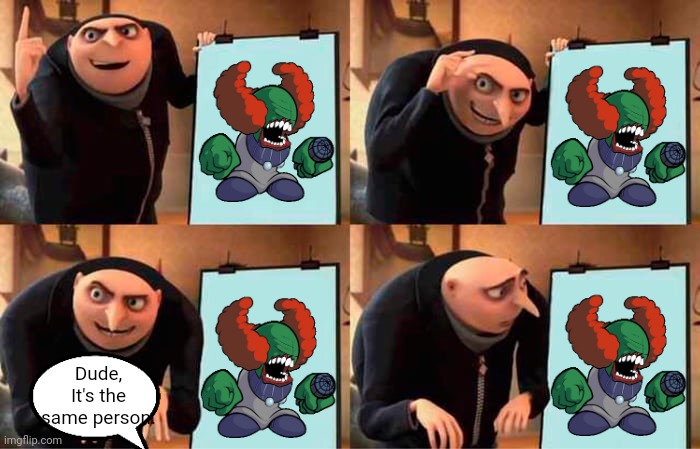 Gru's Plan | Dude, It's the same person. | image tagged in memes,gru's plan,funny,tricky,tricky the clown,friday night funkin | made w/ Imgflip meme maker