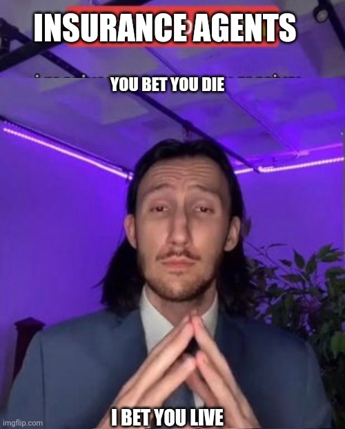 You bet your life insurance! | INSURANCE AGENTS; YOU BET YOU DIE; I BET YOU LIVE | image tagged in trade offer | made w/ Imgflip meme maker