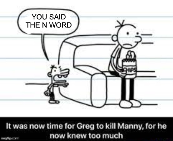 Manny knew too much | YOU SAID THE N WORD | image tagged in manny knew too much | made w/ Imgflip meme maker