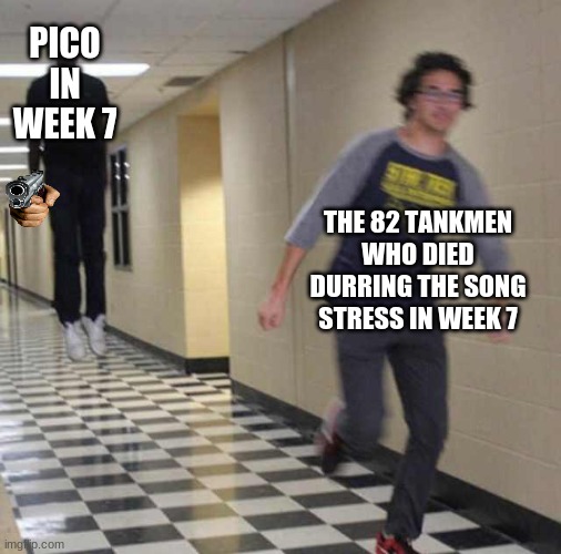 Song stress in week 7 (In fnf) be like: | PICO IN WEEK 7; THE 82 TANKMEN WHO DIED DURRING THE SONG STRESS IN WEEK 7 | image tagged in floating boy chasing running boy | made w/ Imgflip meme maker