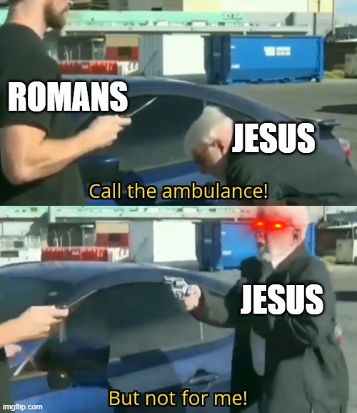 Call an ambulance but not for me | ROMANS; JESUS; JESUS | image tagged in call an ambulance but not for me | made w/ Imgflip meme maker