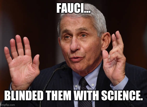 He blinded them with bullshit. | FAUCI... BLINDED THEM WITH SCIENCE. | image tagged in memes | made w/ Imgflip meme maker