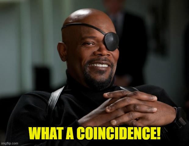 Nick Fury | WHAT A COINCIDENCE! | image tagged in nick fury | made w/ Imgflip meme maker