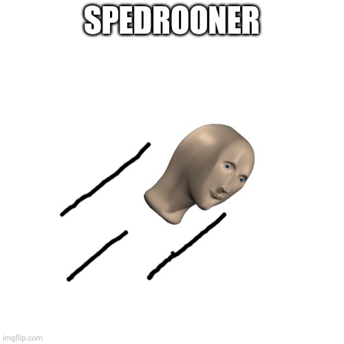 Blank Transparent Square Meme | SPEDROONER | image tagged in memes,blank transparent square | made w/ Imgflip meme maker