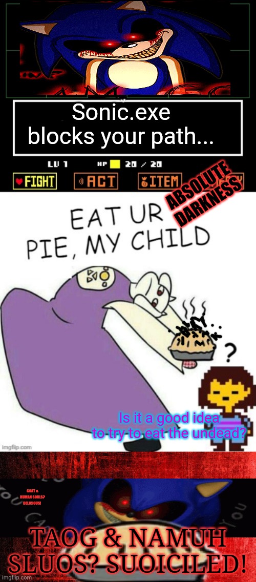 Sonic.exe visits Undertale! | Sonic.exe blocks your path... ABSOLUTE DARKNESS; Is it a good idea to try to eat the undead? GOAT & HUMAN SOULS? DELICIOUS! TAOG & NAMUH SLUOS? SUOICILED! | image tagged in toriel makes pies,red background,undertale,sonicexe,sonic the hedgehog | made w/ Imgflip meme maker