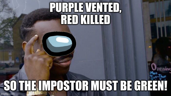 Among Us Gamer Logic |  PURPLE VENTED,
RED KILLED; SO THE IMPOSTOR MUST BE GREEN! | image tagged in memes,roll safe think about it | made w/ Imgflip meme maker