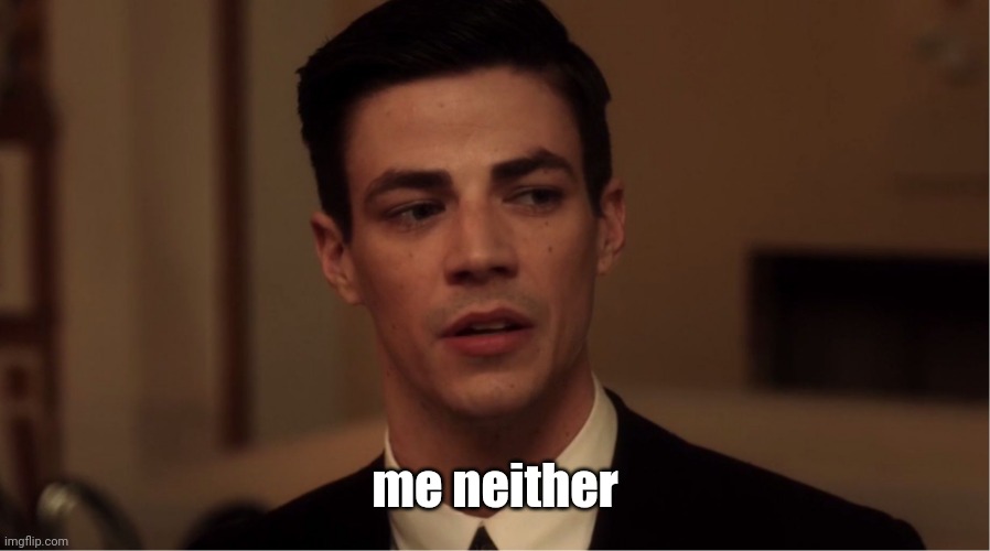 Flash "Me Neither" | me neither | image tagged in flash me neither | made w/ Imgflip meme maker