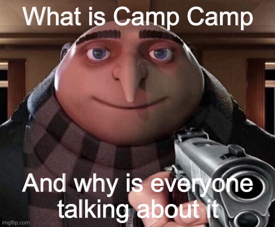 Gru Gun | What is Camp Camp; And why is everyone talking about it | image tagged in gru gun | made w/ Imgflip meme maker