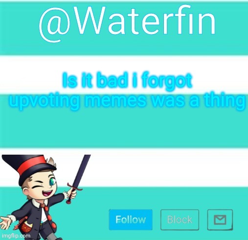 Waterfins Template | Is it bad i forgot upvoting memes was a thing | image tagged in waterfins template | made w/ Imgflip meme maker