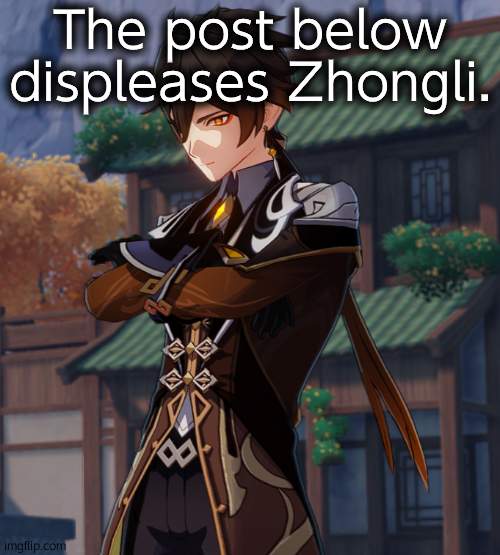 zhongli | The post below displeases Zhongli. | image tagged in zhongli | made w/ Imgflip meme maker