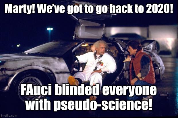 Back to the future | Marty! We’ve got to go back to 2020! FAuci blinded everyone with pseudo-science! | image tagged in back to the future | made w/ Imgflip meme maker