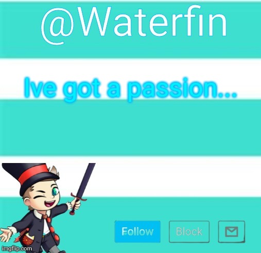 Waterfins Template | Ive got a passion... | image tagged in waterfins template | made w/ Imgflip meme maker
