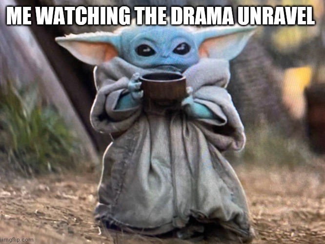 I made this based off of a shirt I have | ME WATCHING THE DRAMA UNRAVEL | image tagged in baby yoda | made w/ Imgflip meme maker