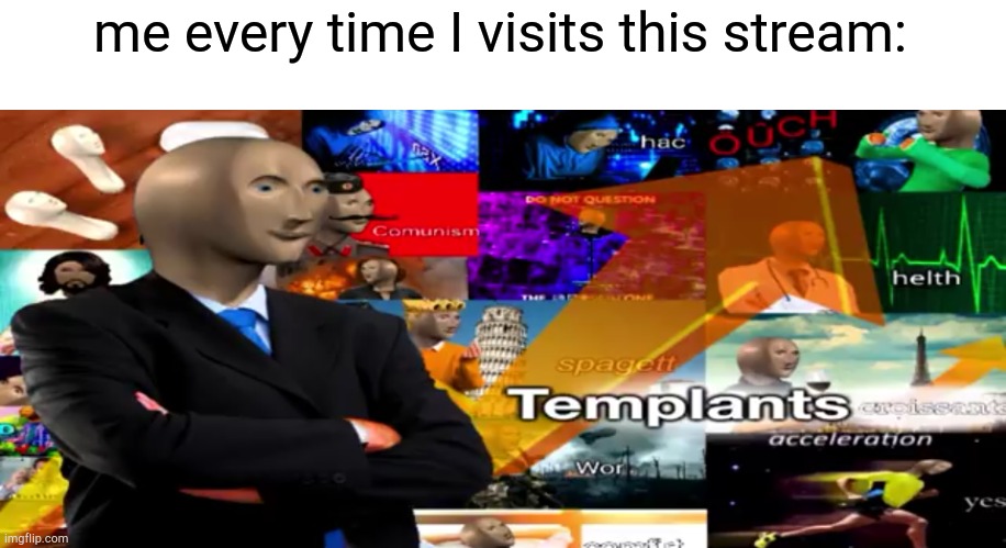 me every time I visits this stream: | image tagged in meme man,templates | made w/ Imgflip meme maker
