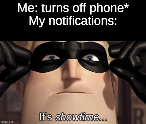 It's showtime | Me: turns off phone*
My notifications: | image tagged in it's showtime,phone,notifications,funny memes | made w/ Imgflip meme maker