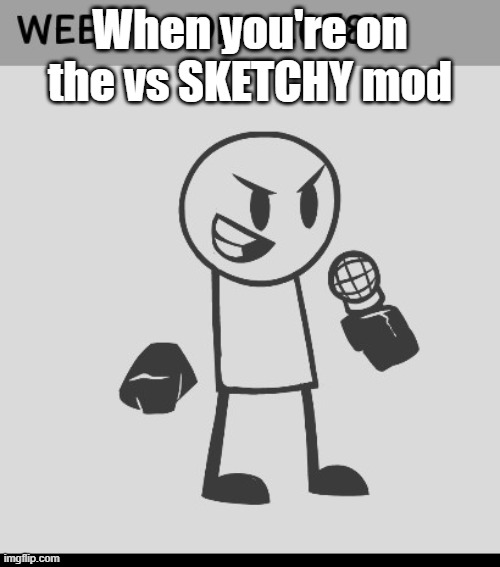 When you're on the vs SKETCHY mod | image tagged in friday night funkin | made w/ Imgflip meme maker