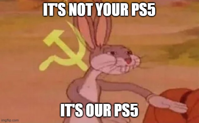 Bugs bunny communist | IT'S NOT YOUR PS5; IT'S OUR PS5 | image tagged in bugs bunny communist | made w/ Imgflip meme maker