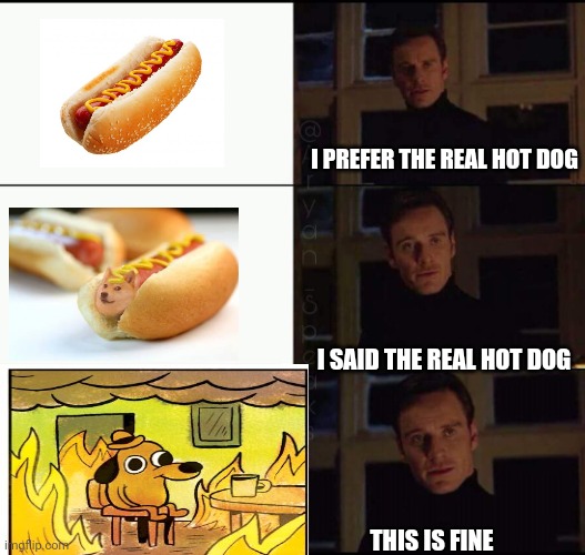 Ha ha yes | I PREFER THE REAL HOT DOG; I SAID THE REAL HOT DOG; THIS IS FINE | image tagged in this is fine | made w/ Imgflip meme maker