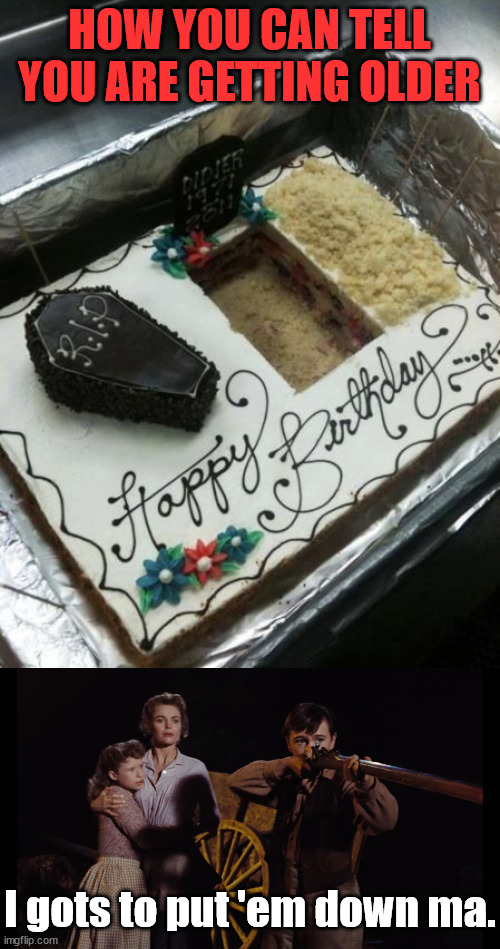Getting a bit long in the tooth? Cake idea for you. |  HOW YOU CAN TELL YOU ARE GETTING OLDER; I gots to put 'em down ma. | image tagged in old yeller,birthday cake,getting older | made w/ Imgflip meme maker