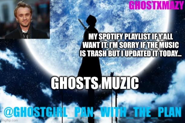 Ghostgirl_pan_with_the_plans announcement template | MY SPOTIFY PLAYLIST IF Y’ALL WANT IT. I’M SORRY IF THE MUSIC IS TRASH BUT I UPDATED IT TODAY... GHOSTS MUZIC | image tagged in ghostgirl_pan_with_the_plans announcement template | made w/ Imgflip meme maker