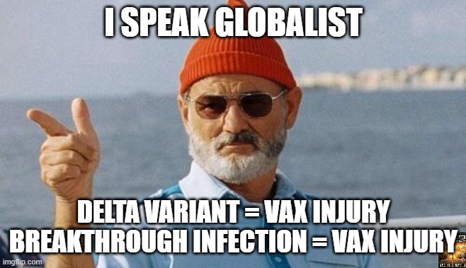 speak | I SPEAK GLOBALIST; DELTA VARIANT = VAX INJURY
BREAKTHROUGH INFECTION = VAX INJURY | image tagged in bill murray wishes you a happy birthday | made w/ Imgflip meme maker