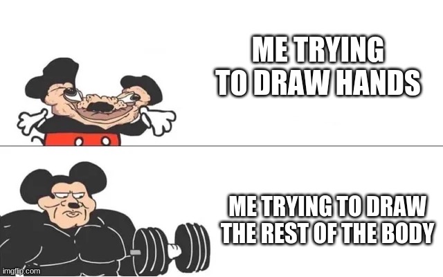 Hands are so F**king difficult to draw | ME TRYING TO DRAW HANDS; ME TRYING TO DRAW THE REST OF THE BODY | image tagged in mickey mouse drake,epic handshake,artist | made w/ Imgflip meme maker