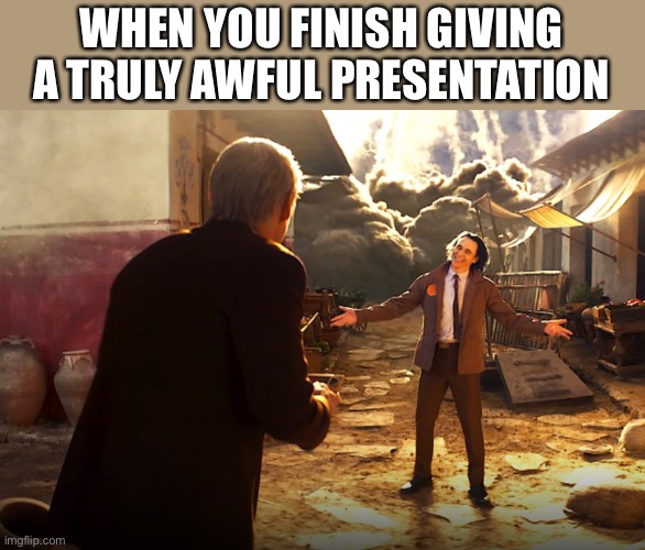 Oblivious Loki | WHEN YOU FINISH GIVING A TRULY AWFUL PRESENTATION | image tagged in oblivious loki | made w/ Imgflip meme maker