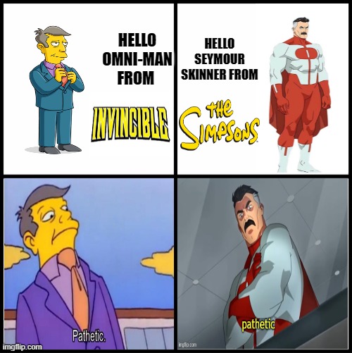 Pathetic | HELLO SEYMOUR SKINNER FROM; HELLO OMNI-MAN FROM | image tagged in blank drake format,invincible,the simpsons,skinner pathetic | made w/ Imgflip meme maker