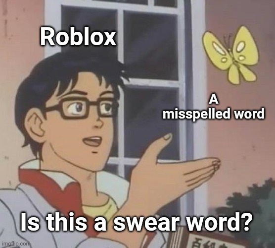 its annoying | Roblox; A misspelled word; Is this a swear word? | image tagged in memes,is this a pigeon,roblox | made w/ Imgflip meme maker