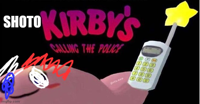 Kirby's calling the Police | SHOTO | image tagged in kirby's calling the police | made w/ Imgflip meme maker