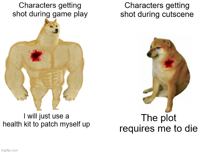 Buff Doge vs. Cheems Meme | Characters getting shot during game play; Characters getting shot during cutscene; I will just use a health kit to patch myself up; The plot requires me to die | image tagged in memes,buff doge vs cheems | made w/ Imgflip meme maker