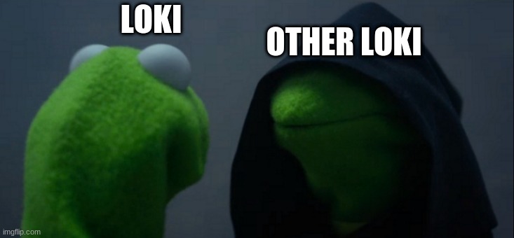basically loki ep 2 | OTHER LOKI; LOKI | image tagged in memes,evil kermit | made w/ Imgflip meme maker