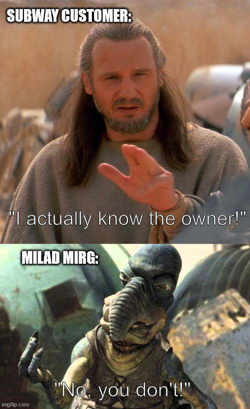 Milad Mirg be like: | SUBWAY CUSTOMER:; "I actually know the owner!"; MILAD MIRG:; "No, you don't!" | image tagged in star wars,qui gon jinn,jedi mind trick,subway,youtuber | made w/ Imgflip meme maker