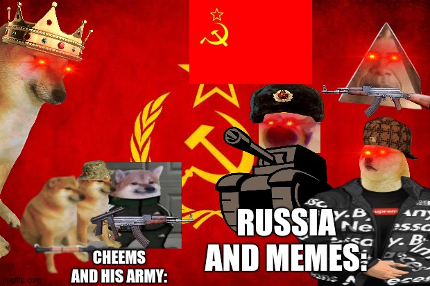 russia will win | RUSSIA AND MEMES:; CHEEMS
AND HIS ARMY: | image tagged in e | made w/ Imgflip meme maker