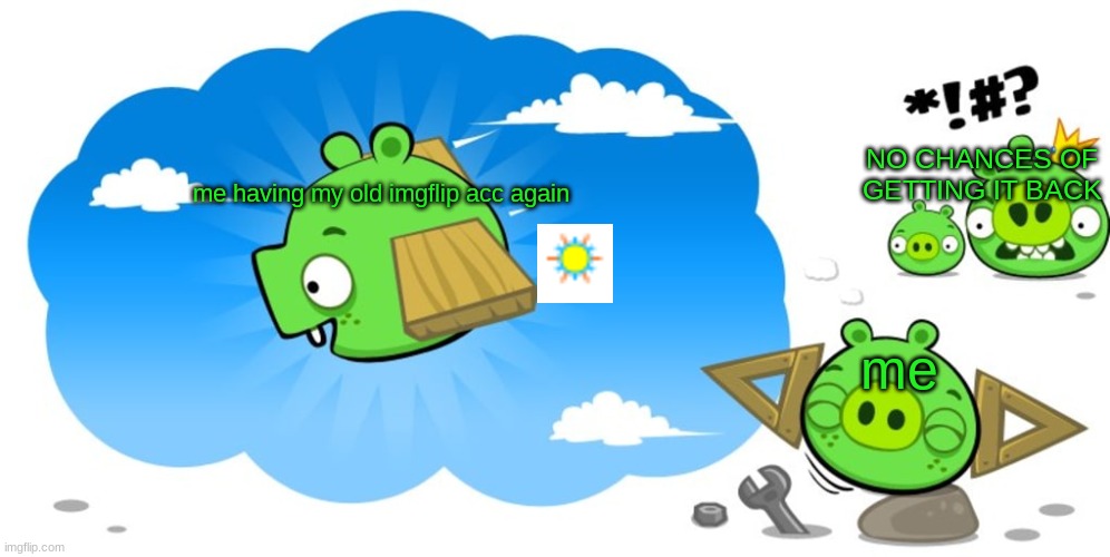 Ross dreaming | NO CHANCES OF GETTING IT BACK; me having my old imgflip acc again; me | image tagged in ross dreaming | made w/ Imgflip meme maker
