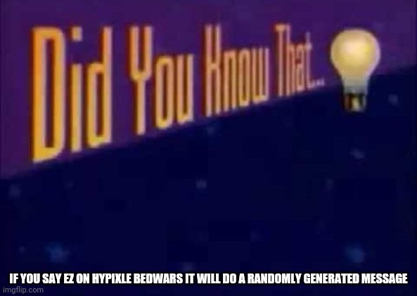 EZ | IF YOU SAY EZ ON HYPIXLE BEDWARS IT WILL DO A RANDOMLY GENERATED MESSAGE | image tagged in did you know that | made w/ Imgflip meme maker