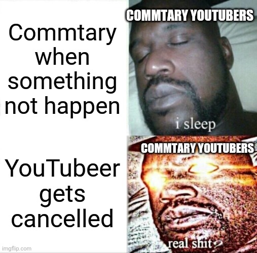 Every Commtary Youtubers | COMMTARY YOUTUBERS; Commtary when something not happen; COMMTARY YOUTUBERS; YouTubeer gets cancelled | image tagged in memes,sleeping shaq,relatable | made w/ Imgflip meme maker