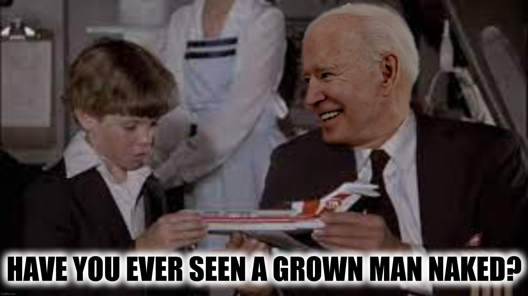 Bad Photoshop Sunday presents:  President Oveur | HAVE YOU EVER SEEN A GROWN MAN NAKED? | image tagged in bad photoshop sunday,joe biden,airplane | made w/ Imgflip meme maker