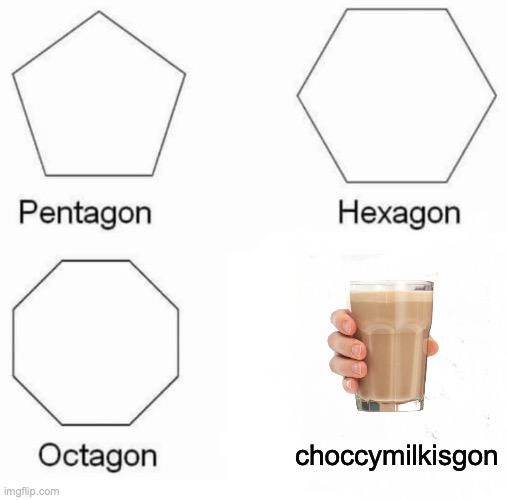 put it in the hall of fame for dead memes | choccymilkisgon | image tagged in memes,pentagon hexagon octagon | made w/ Imgflip meme maker