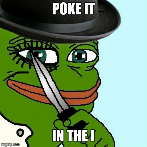 Pepe Alex | POKE IT IN THE I | image tagged in pepe alex | made w/ Imgflip meme maker