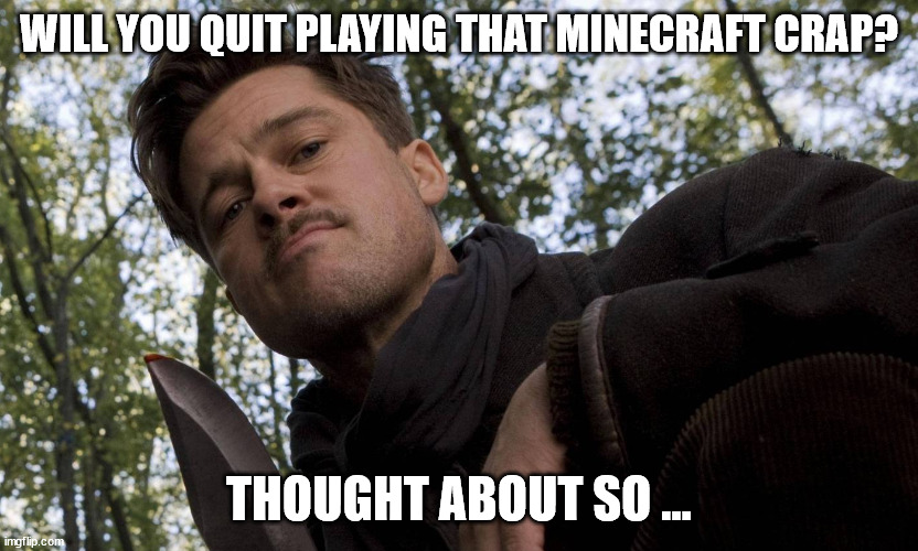 Ain't Chu ...? | WILL YOU QUIT PLAYING THAT MINECRAFT CRAP? THOUGHT ABOUT SO ... | image tagged in ain't chu | made w/ Imgflip meme maker