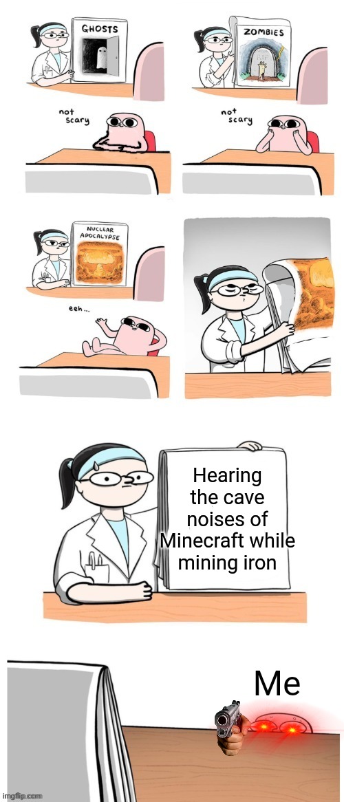 Not Scary | Hearing the cave noises of Minecraft while mining iron; Me | image tagged in not scary | made w/ Imgflip meme maker