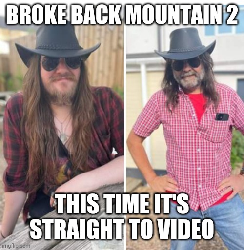 BROKE BACK MOUNTAIN 2; THIS TIME IT'S STRAIGHT TO VIDEO | image tagged in funny | made w/ Imgflip meme maker