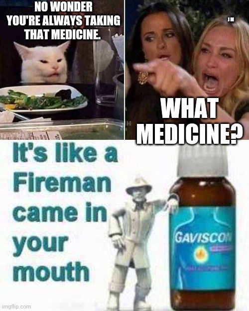 NO WONDER YOU'RE ALWAYS TAKING THAT MEDICINE. J M; WHAT MEDICINE? | image tagged in reverse smudge and karen | made w/ Imgflip meme maker