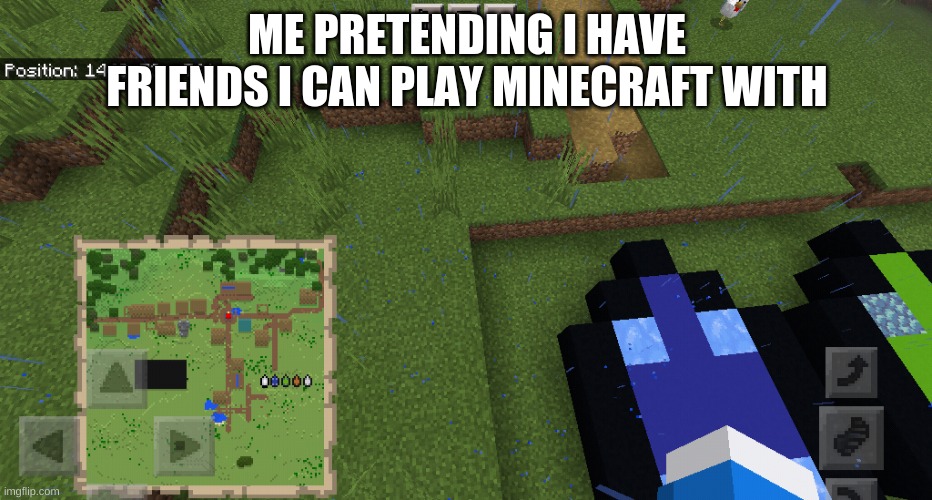 Please Be my friend on minecraft my username is EpicHead2000 |  ME PRETENDING I HAVE FRIENDS I CAN PLAY MINECRAFT WITH | image tagged in minecraft,memes | made w/ Imgflip meme maker