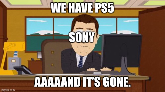 Aaaaand Its Gone Meme | WE HAVE PS5; SONY; AAAAAND IT’S GONE. | image tagged in memes,aaaaand its gone,sony,ps5,playstation,south park | made w/ Imgflip meme maker